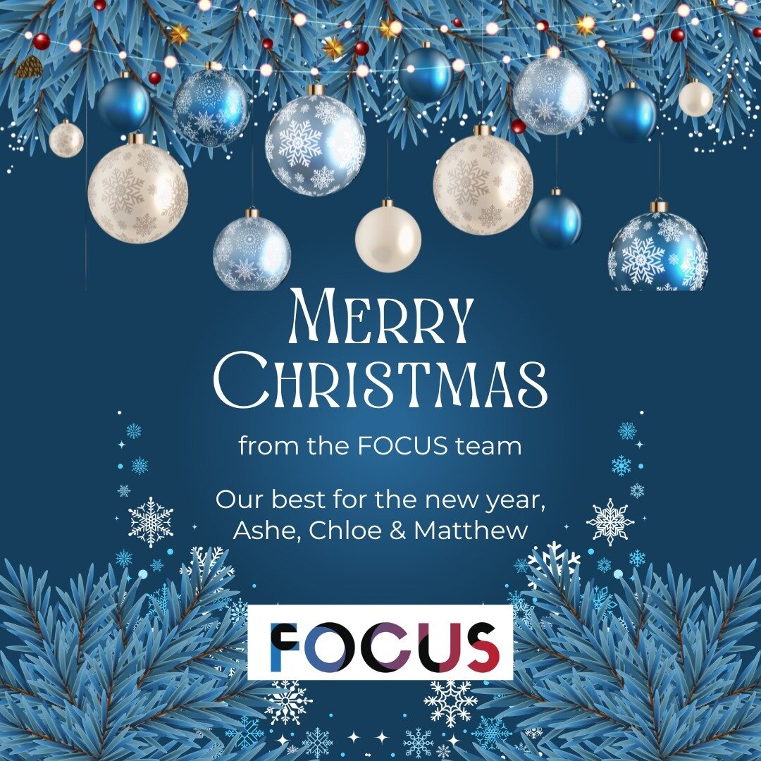 Wishing you a merry Christmas from team FOCUS.

We'll see you in the new year, w/c Jan 8. 

Our best, 
Ashe, Chloe &amp; Matthew.