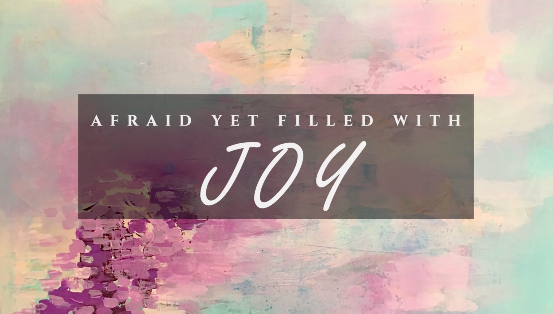Afraid Yet Filled With Joy