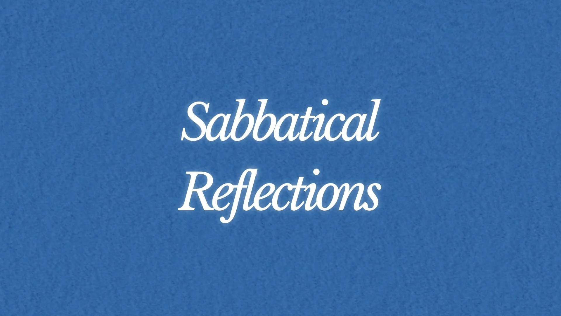 Sabbatical Reflections