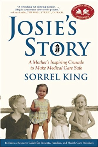 This book tells the story of Josie, an 18-month old who died as a result of a medical error in a teaching hospital. Sorrel King believes her intuition, had it been listened-to, might have intervened to save Josie, and she writes about the positive change that might make medical care safer for both patients and providers.