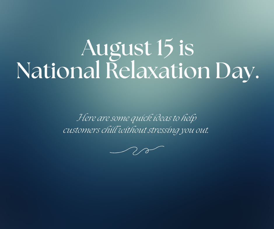 August 15 is National Relaxation Day. Here are quick ideas to help customers chill without stressing you out. 