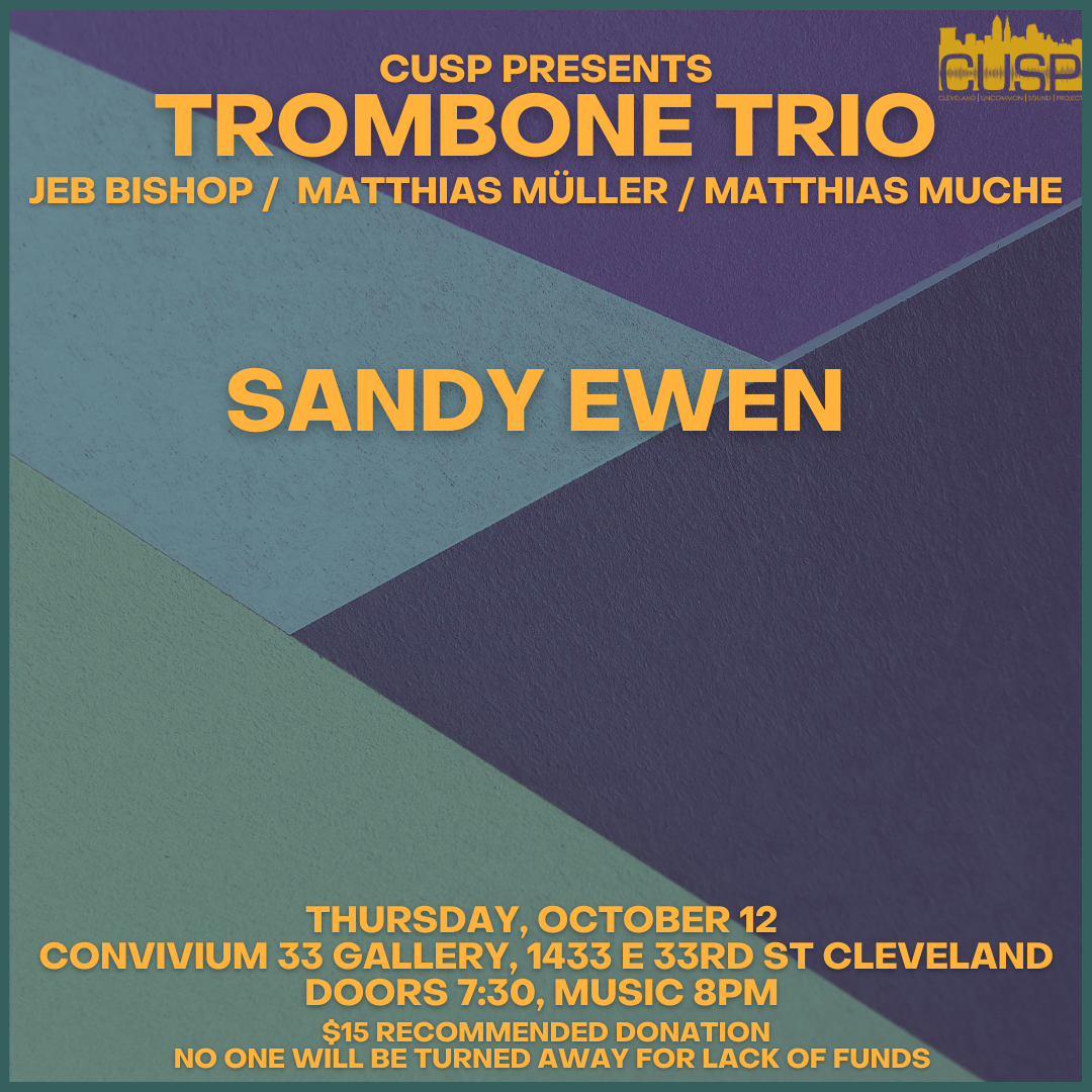 CUSP Presents: Trombone Trio Jeb Bishop, Matthias M., Matthias M. // Sandy Ewen