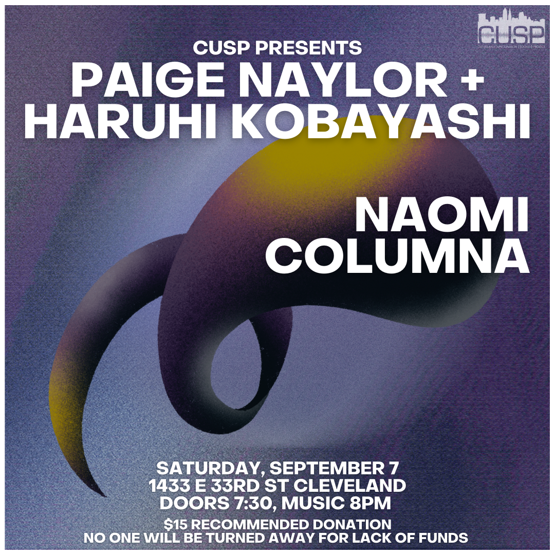 CUSP Presents: Paige Naylor + Haruhi Kobayashi // Naomi Columna
