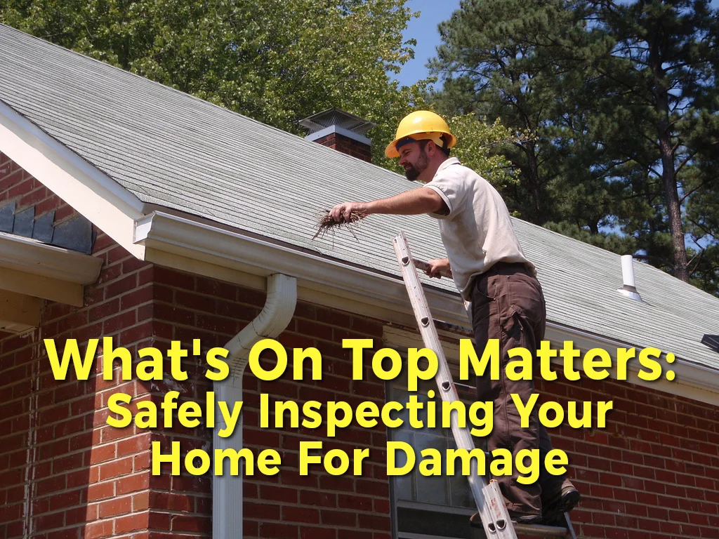 What's On Top Matters: Safely Inspecting Your Home For Damage