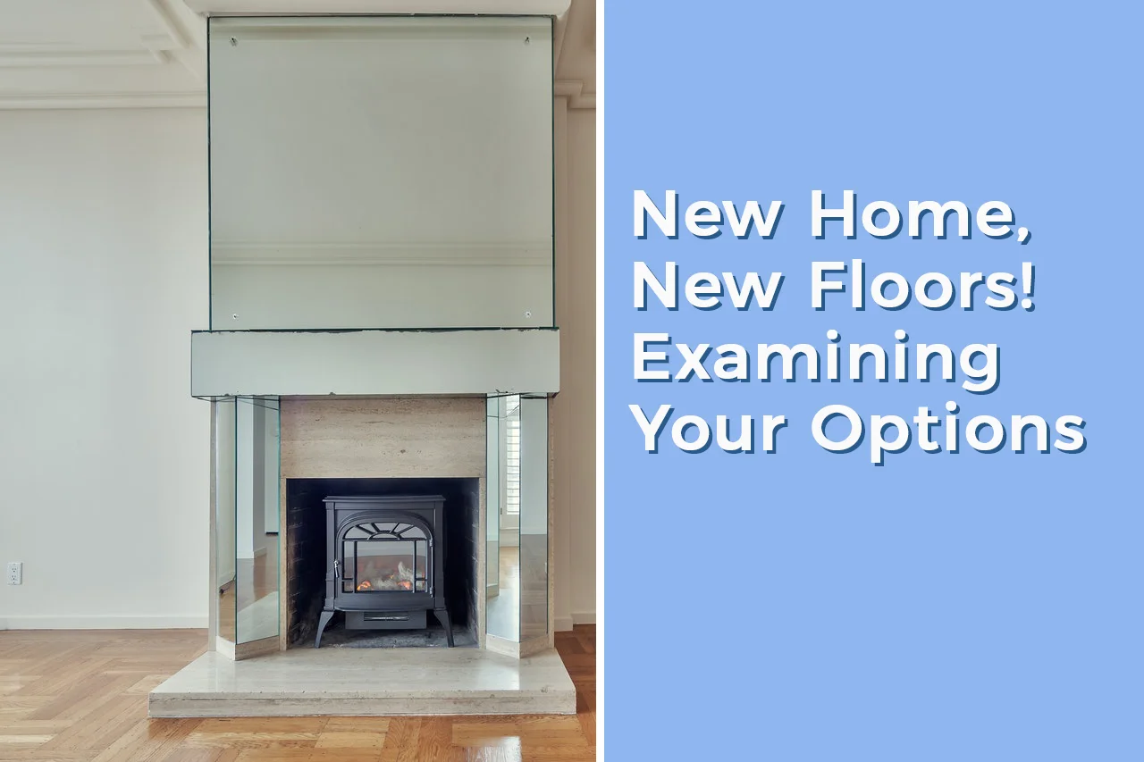 New Home, New Floors! Examining Your Options
