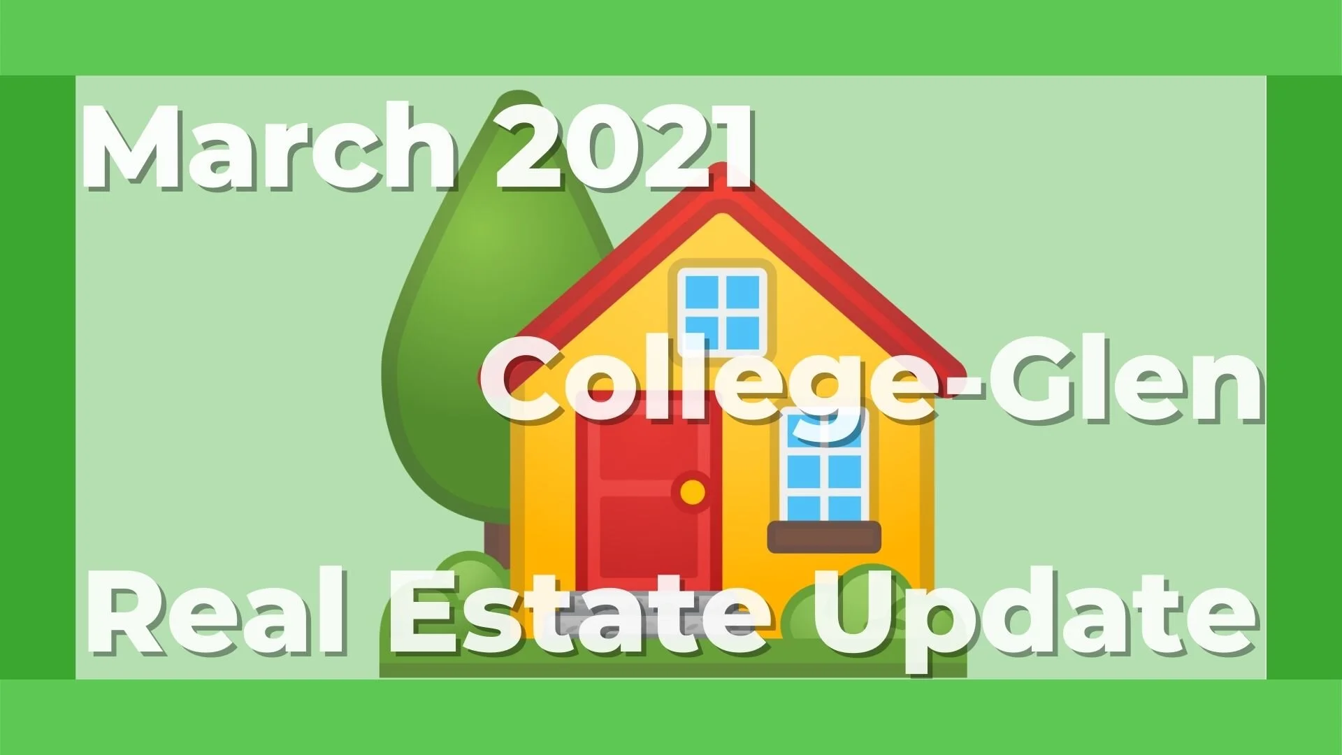 College-Glen Monthly Real Estate Video Update - March 2021  