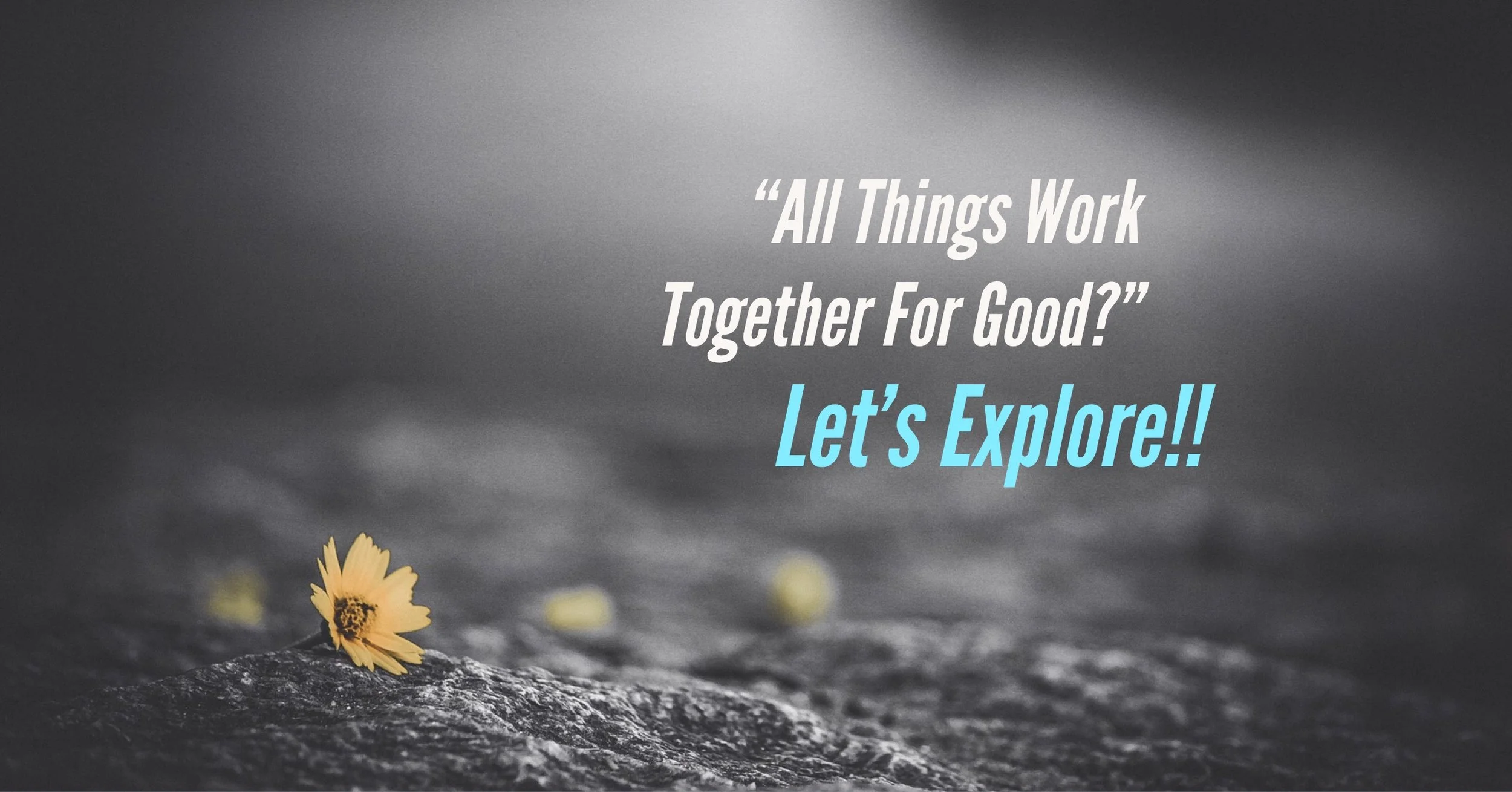 "All Things Work Together For Good?"  Let's Explore!!