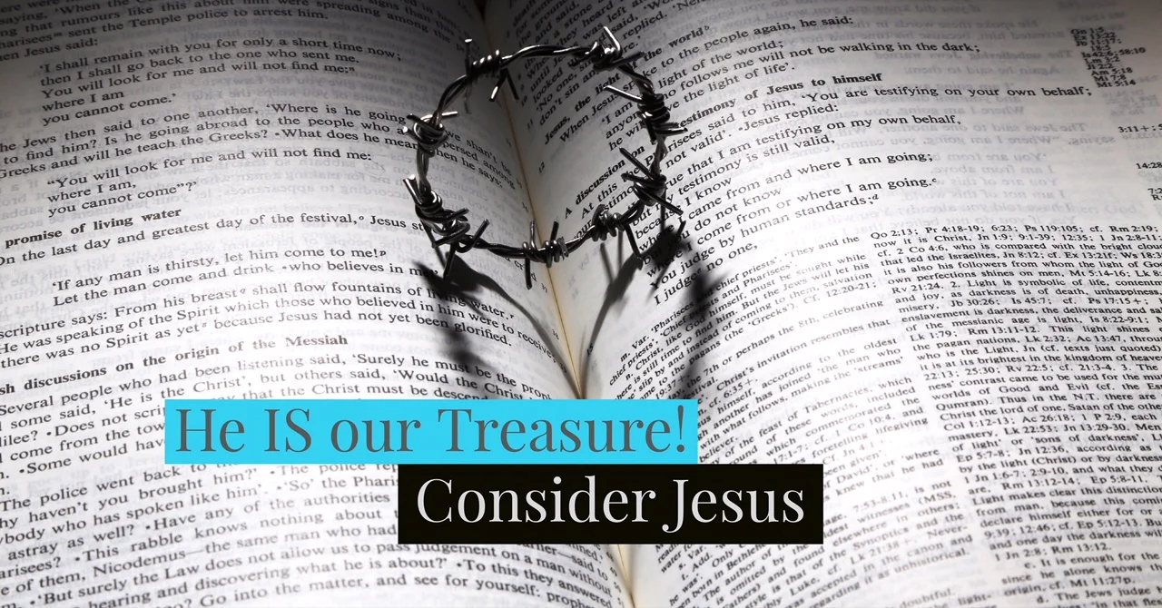 Consider Jesus!  He IS our Treasure!