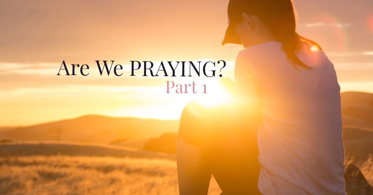 Are we PRAYING? (Part 1)