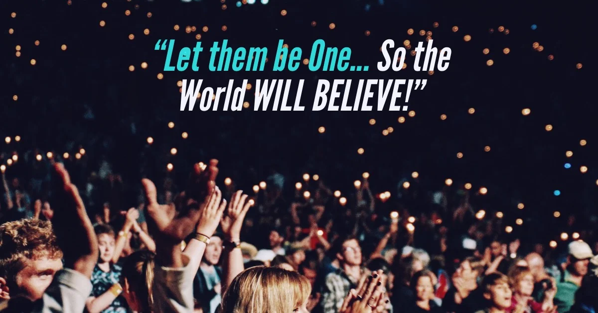 "Let them be ONE...So the World Will BELIEVE!"