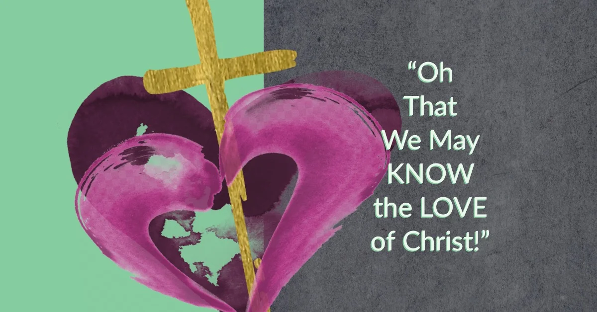 "Oh That We May KNOW the LOVE of Christ!"