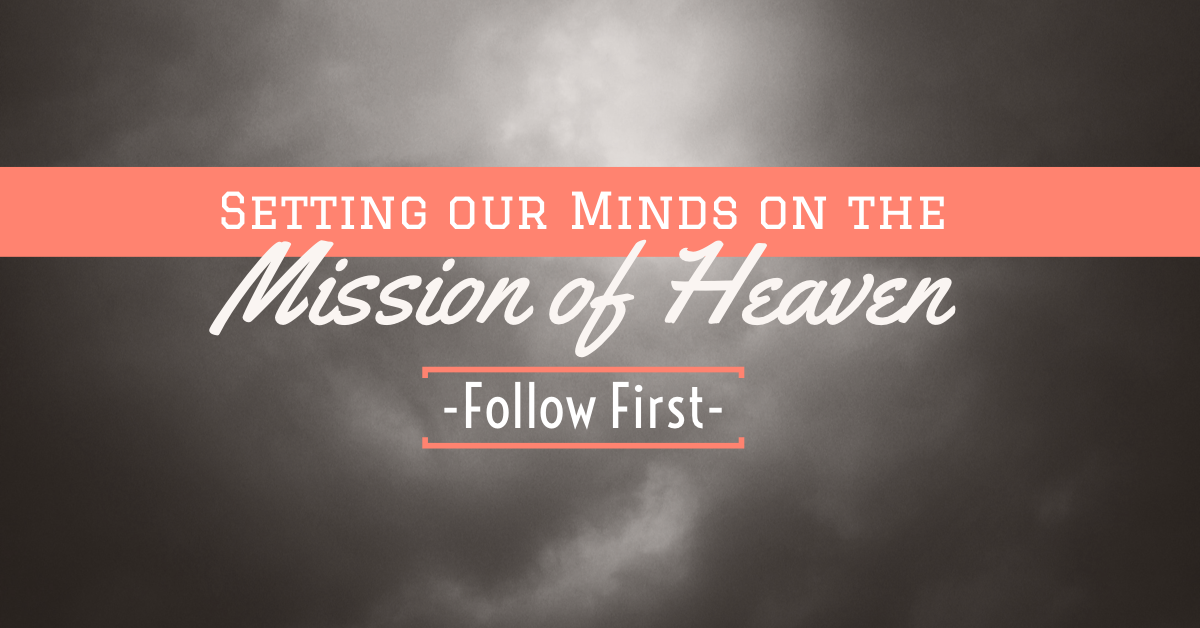 Setting our Minds on the Mission of Heaven - Follow First!