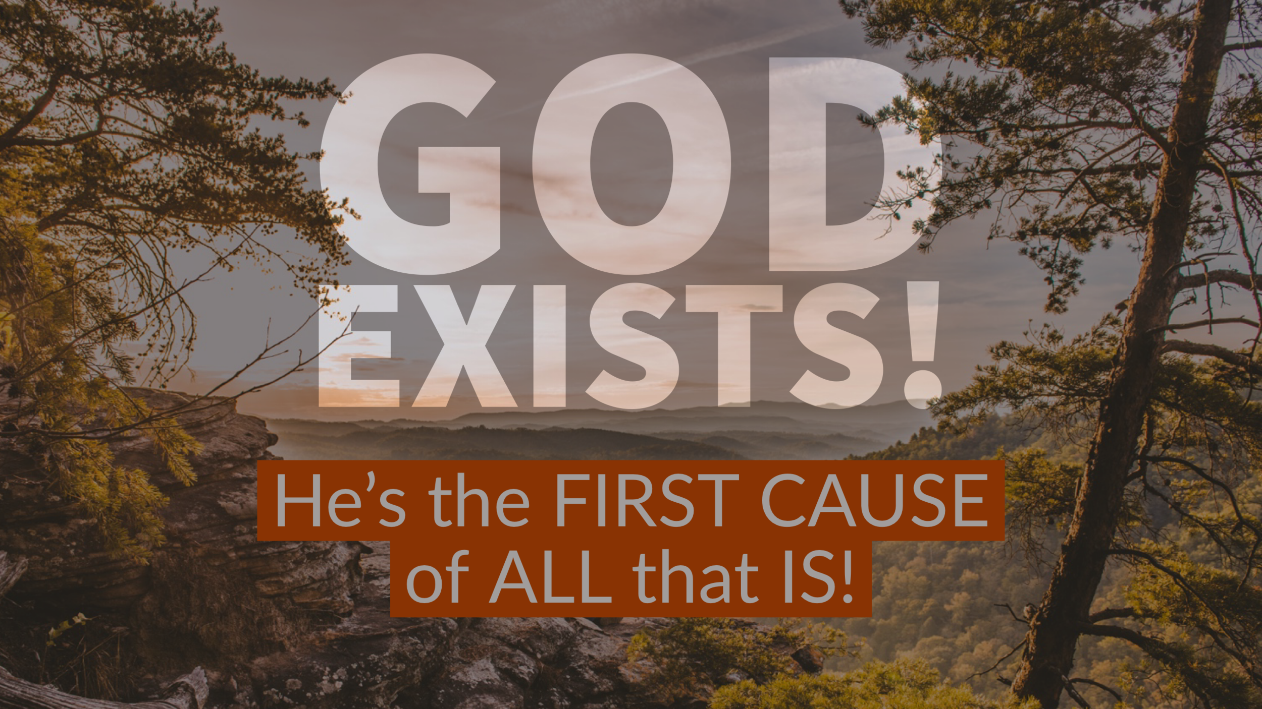 God Exists! He’s the FIRST CAUSE of ALL that IS!