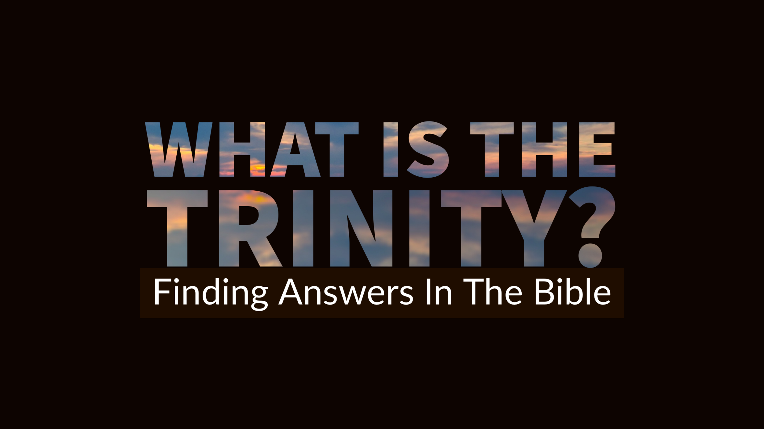 Finding Answers In The Bible -  “What Is The Trinity?”