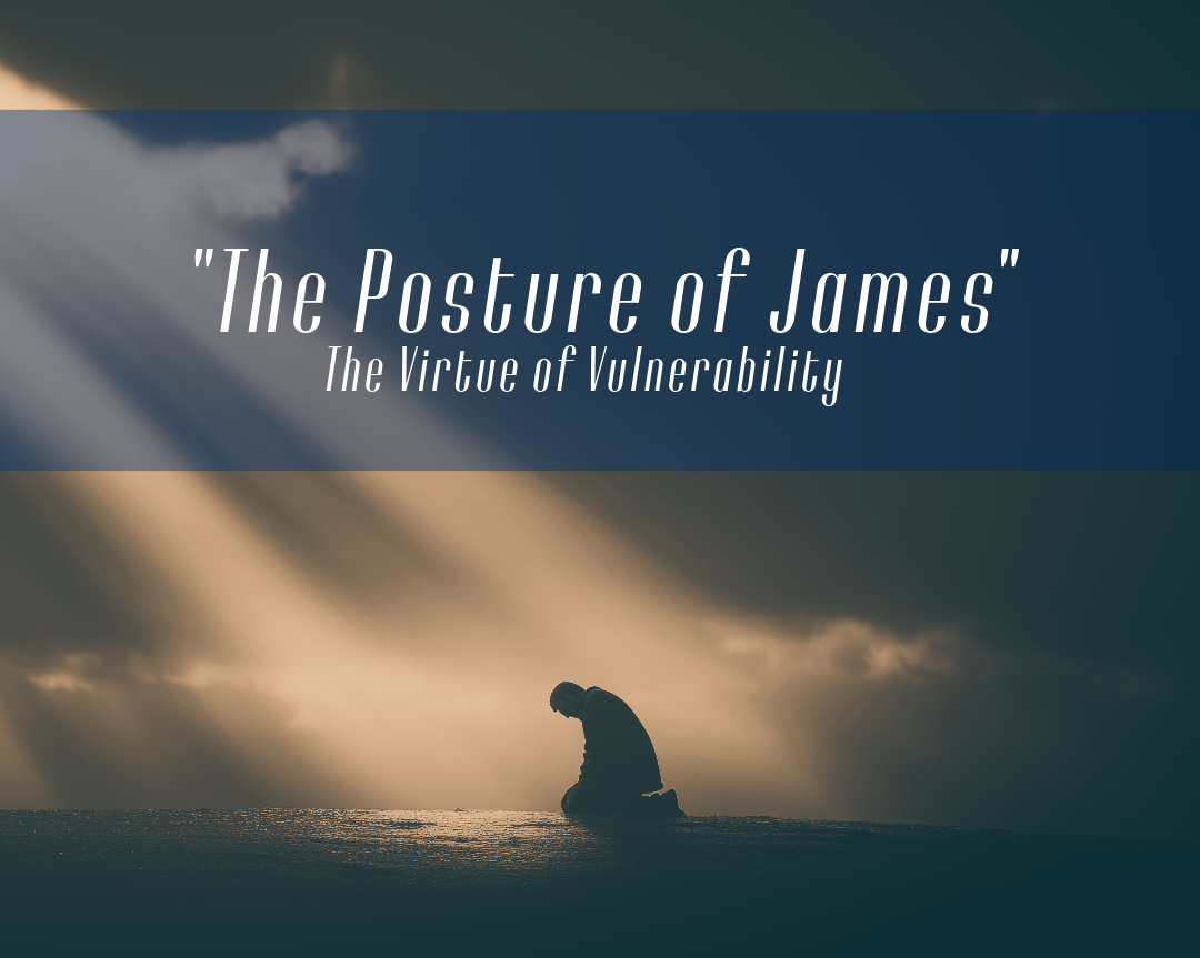 "The Posture of James"- The Virtue of Vulnerability 