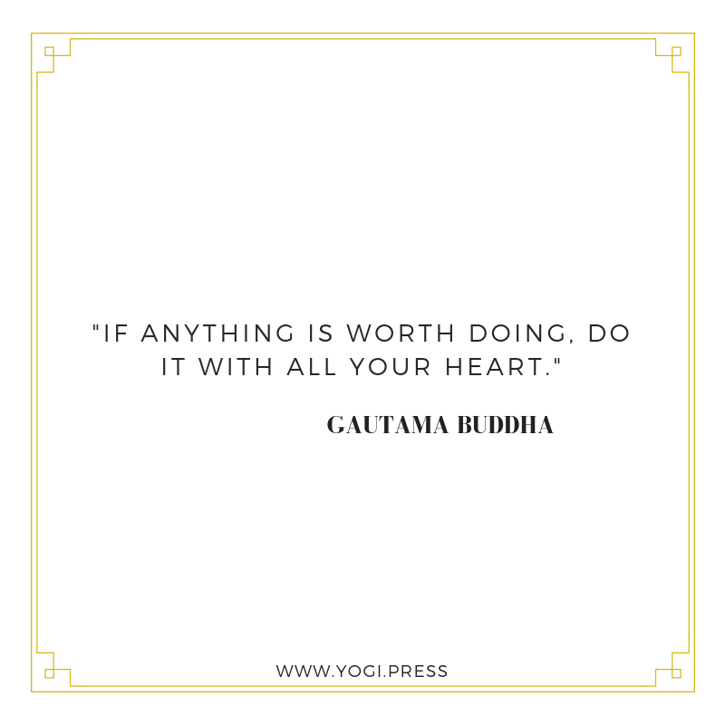 8. “If anything is worth doing, do it with all your heart.”