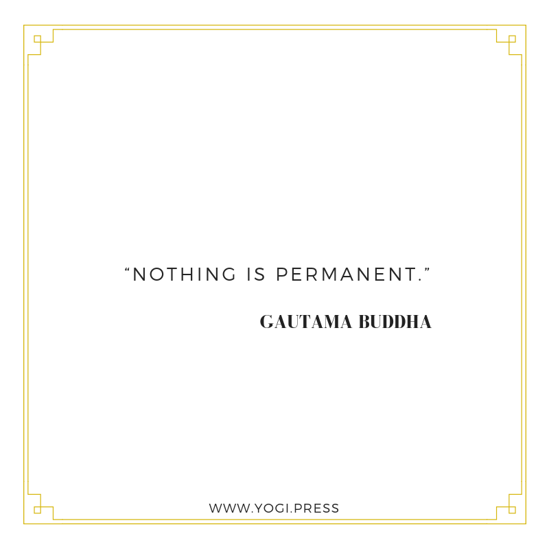 31. “Nothing is permanent.”