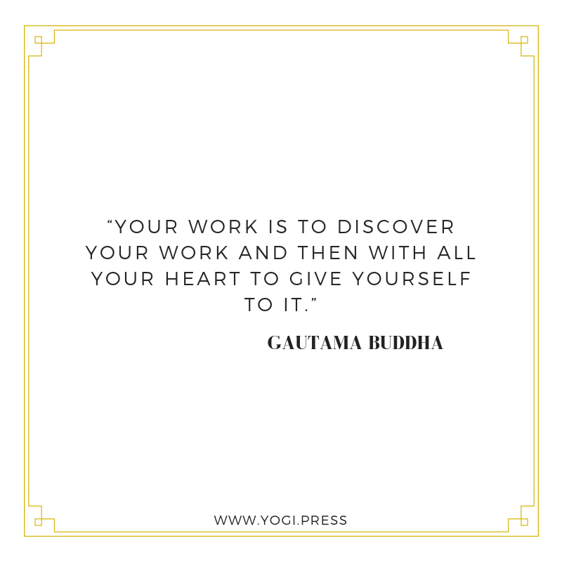 50. “Your work is to discover your work and then with all your heart to give yourself to it.”