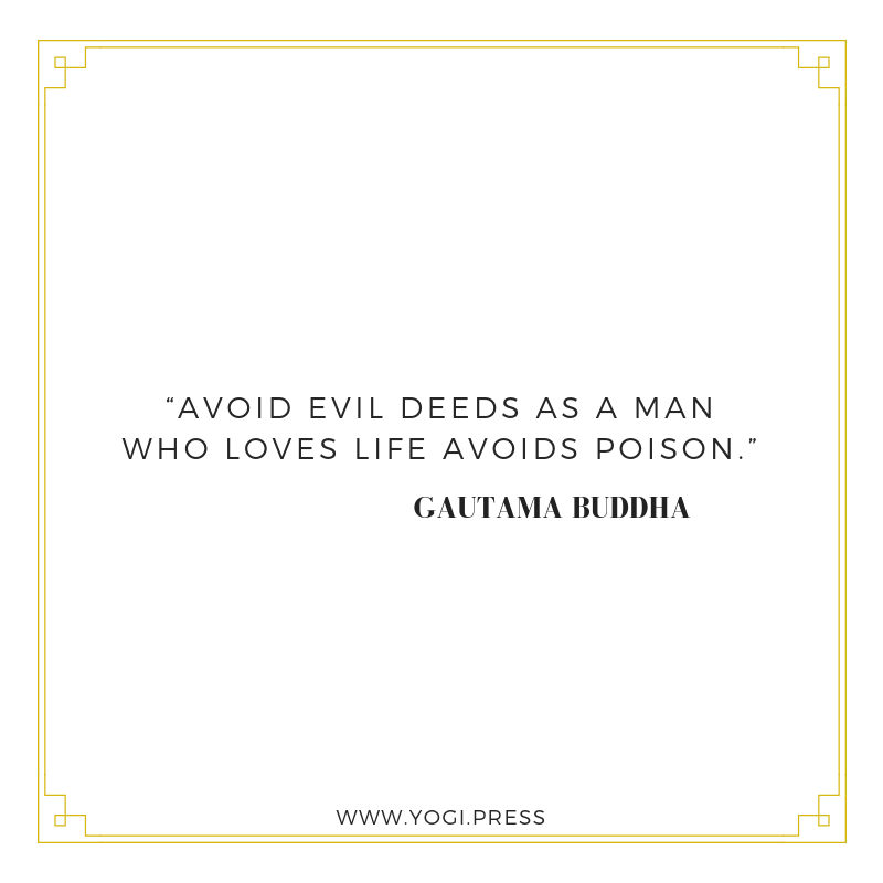 88. “Avoid evil deeds as a man who loves life avoids poison.”