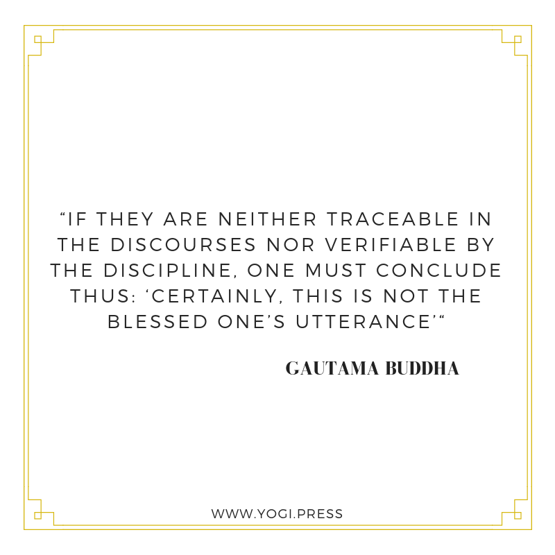 37. “If they are neither traceable in the Discourses not verifiable by the Discipline, one must conclude this: ‘Certainly, this is not the Blessed One’s utterance’.”