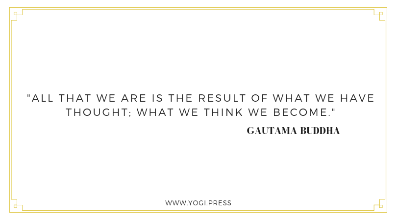 5. “All that we are is the result of what we have thought; what we think we become.” – Gautama Buddha