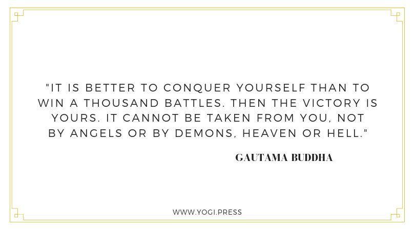 9. “It is better to conquer yourself than to win a thousand battles. Then the victory is yours. It cannot be taken from you, not by angels or by demons, heaven or hell.” – Gautama Buddha