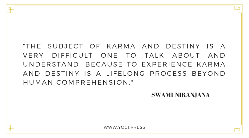 32. “The subject of karma and destiny is a very difficult one to talk about and understand, because to experience karma and destiny is a lifelong process beyond human comprehension.” – Swami Niranjana