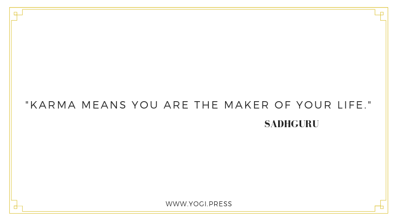 78. “karma means you are the maker of your life” – Sadhguru