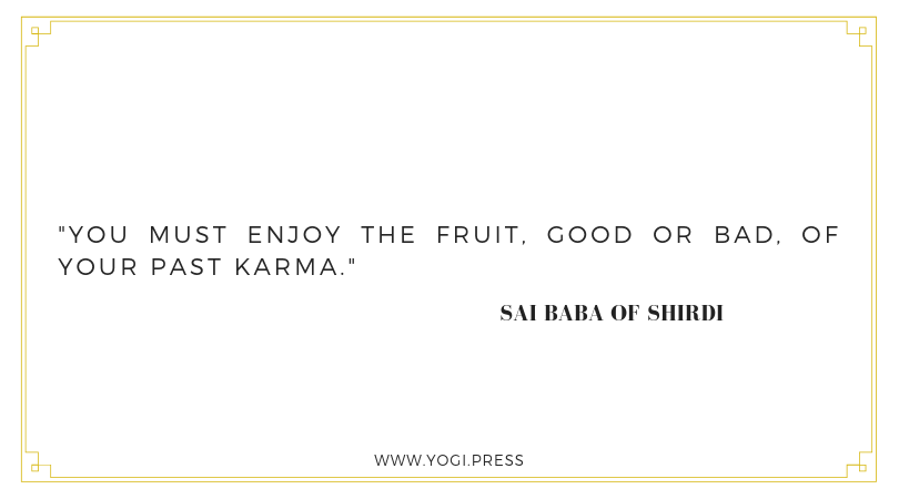 84. “You must enjoy the fruit, good or bad, of your past karma.” – Sai Baba of Shirdi