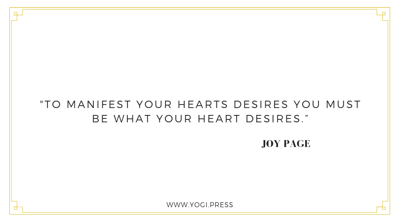 11. “To manifest your hearts desires you must be what your heart desires” – Joy Page