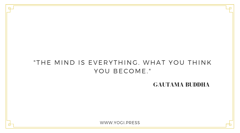 16. “The mind is everything. What you think you become.” – Buddha