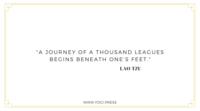 7. “A journey of a thousand leagues begins beneath one’s feet.” – Lao Tzu
