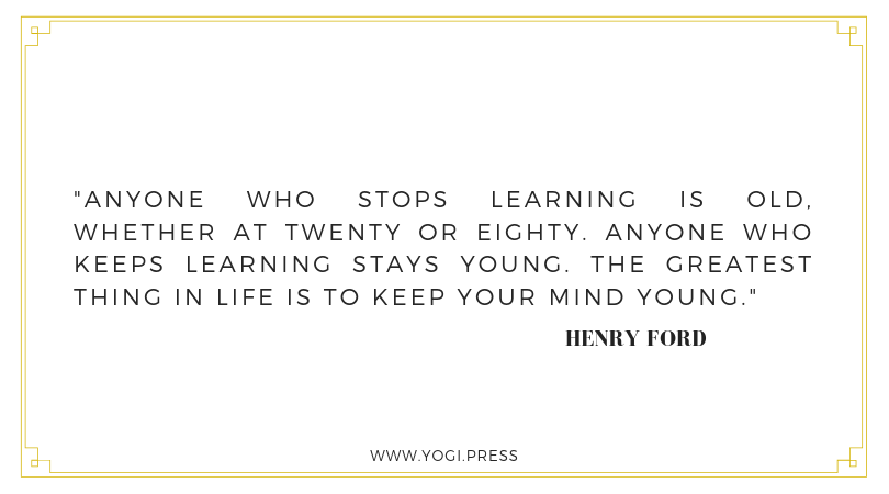 23. “Anyone who stops learning is old, whether at twenty or eighty. Anyone who keeps learning stays young. The greatest thing in life is to keep your mind young.” – Henry Ford