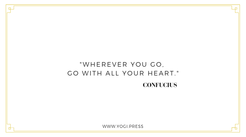 66. “Wherever you go, go with all your heart.” – Confucius