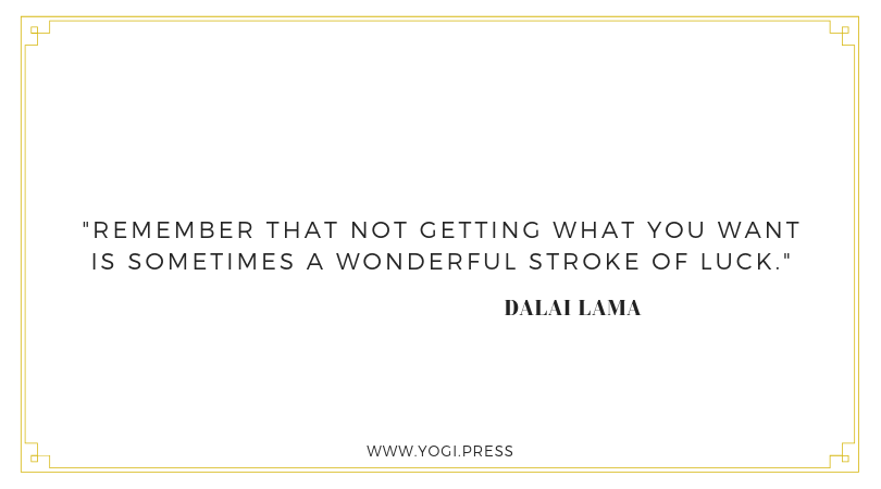 96. “Remember that not getting what you want is sometimes a wonderful stroke of luck.” – Dalai Lama