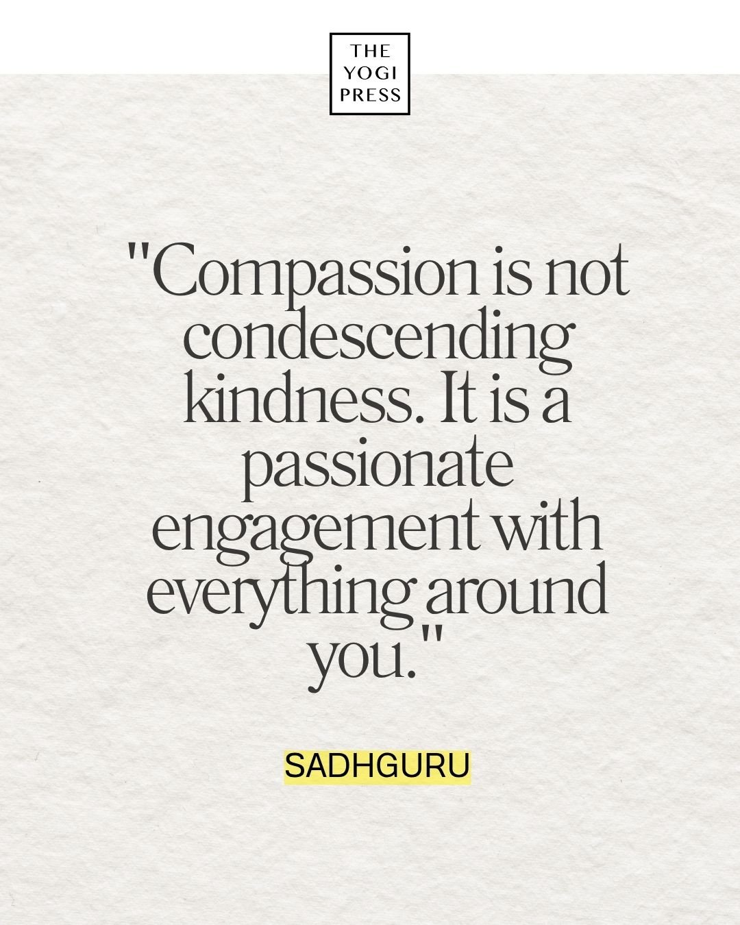  4. "Compassion&nbsp;is not condescending&nbsp;kindness. It is a passionate engagement with everything around you.” — Sadhguru 