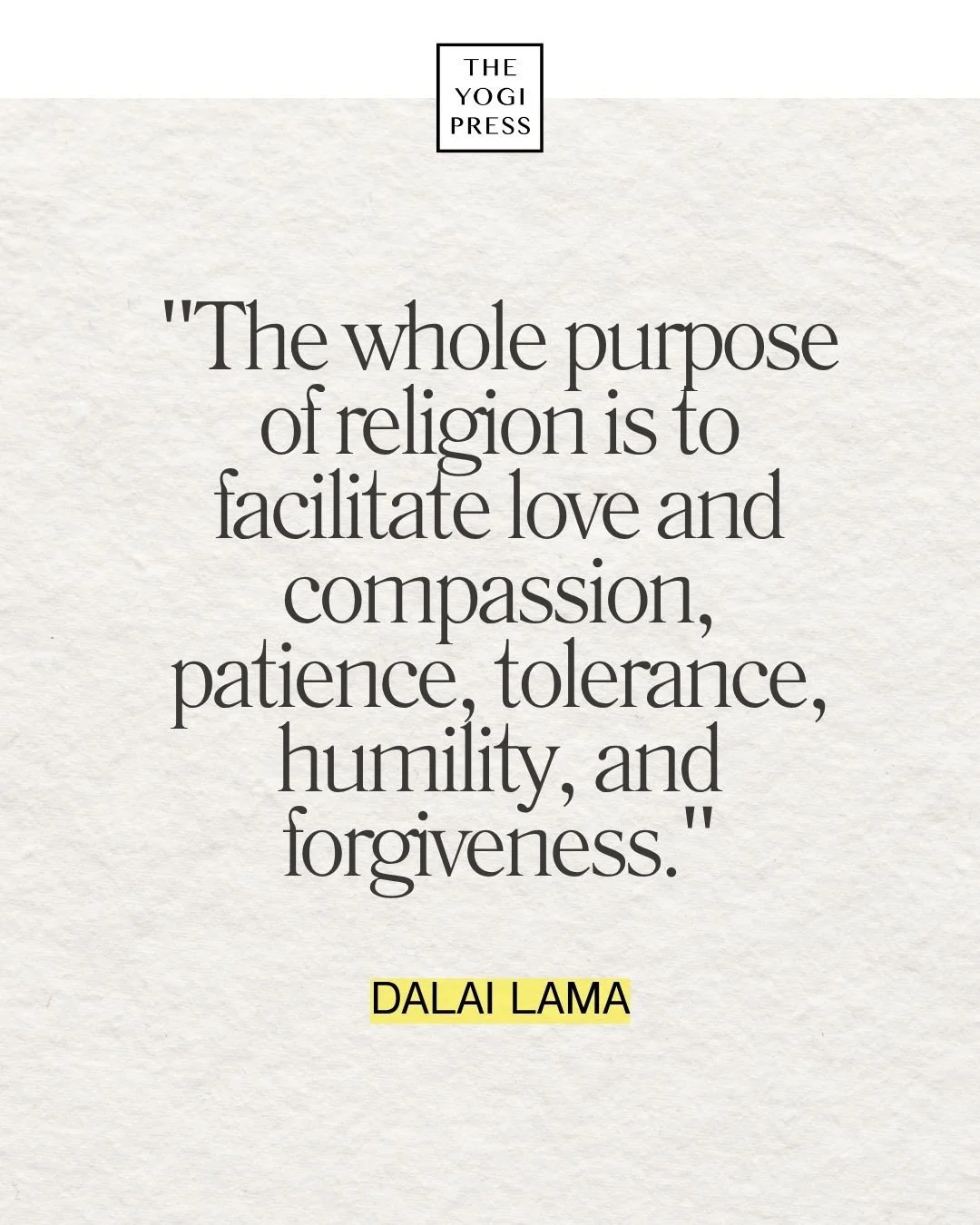  6. “The whole purpose of religion is to facilitate love and compassion, patience, tolerance, humility, and forgiveness.” — Dalai Lama 