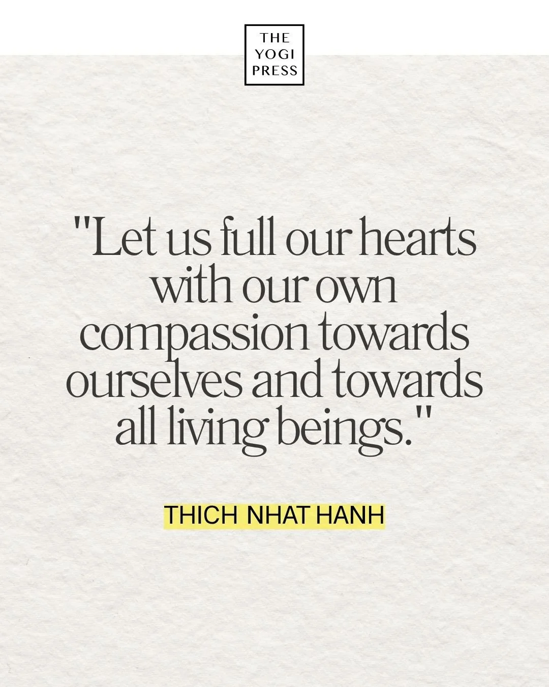  9. “Let us full our hearts with our own compassion towards ourselves and towards all living beings.” — Thich Nhat Hanh 