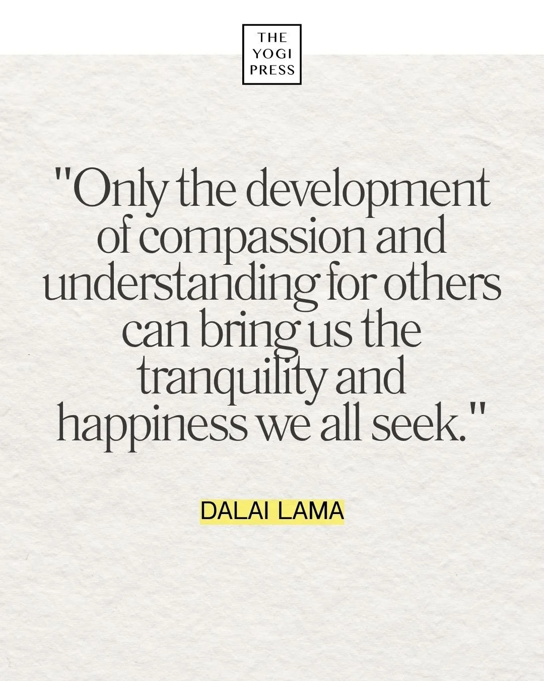 10. “Only the development of compassion and understanding for others can bring us the tranquility and happiness we all seek.” — Dalai Lama 