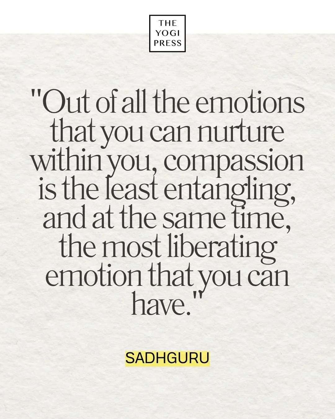  12. “Out of all the emotions that you can nurture within you, compassion is the least entangling, and at the same time, the most liberating emotion that you can have.” — Sadhguru 
