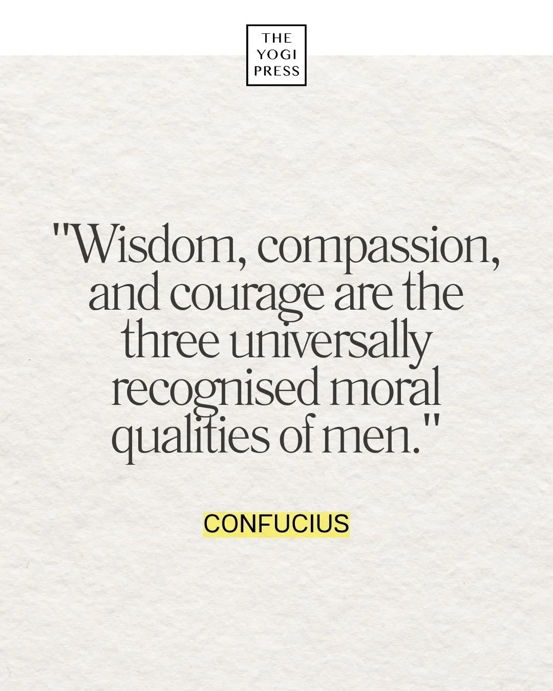  14. “Wisdom, compassion, and courage are the three universally recognised moral qualities of men.” — Confucius 