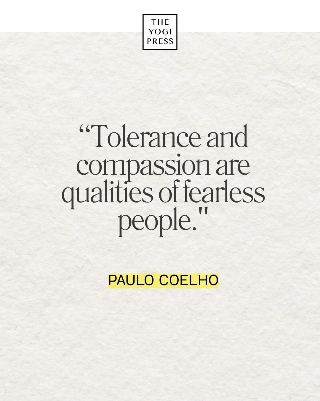  24. “Tolerance and compassion are qualities of fearless people.” — Paulo Coelho 
