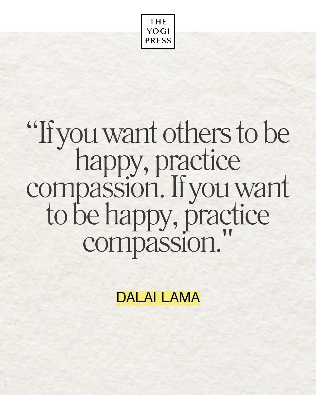  36. “If you want others to be happy, practice compassion. If you want to be happy, practice compassion.” — Dalai Lama 