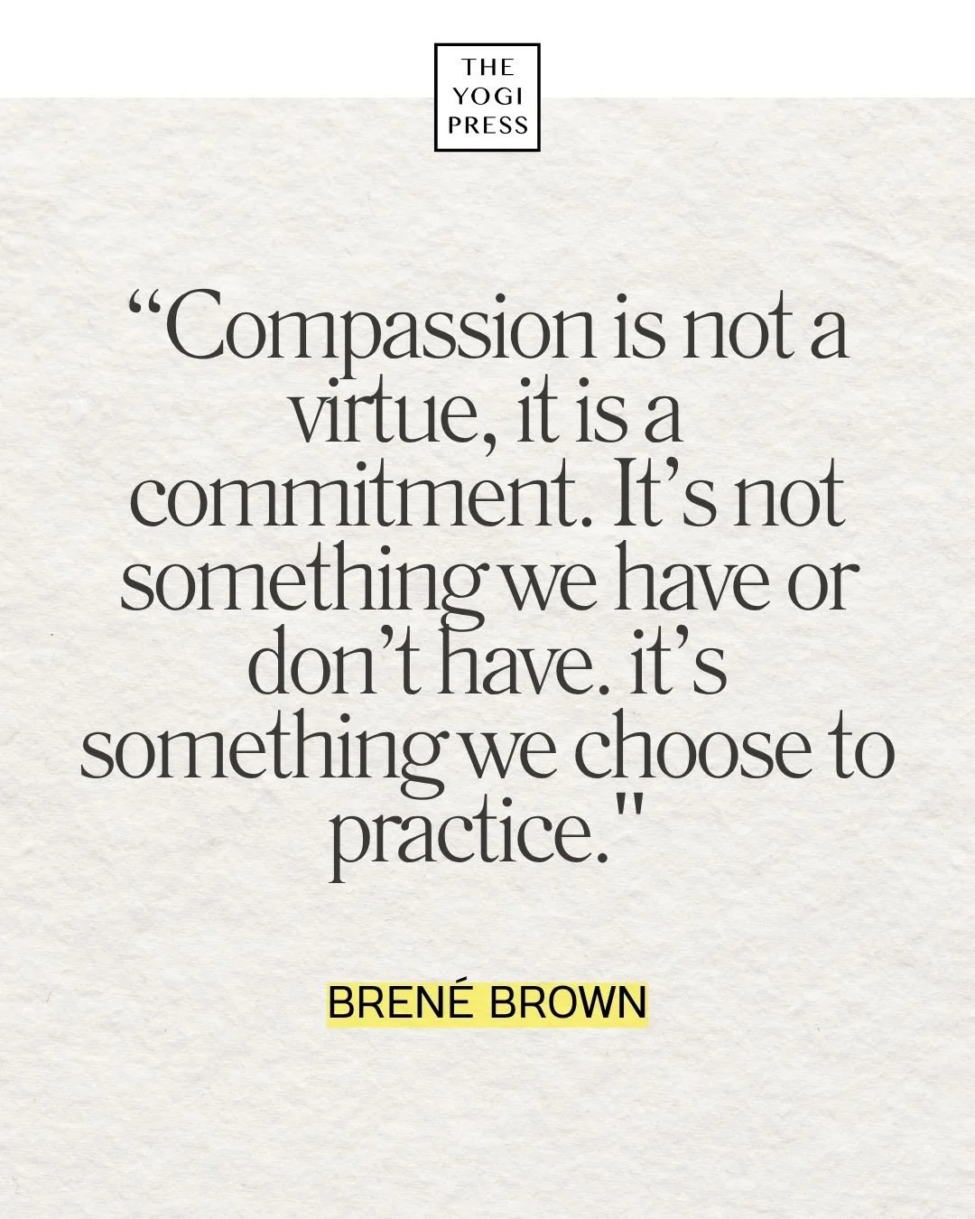  37. “Compassion is not a virtue—it is a commitment. It’s not something we have or don’t have—it’s something we choose to practice.” — Brené Brown 