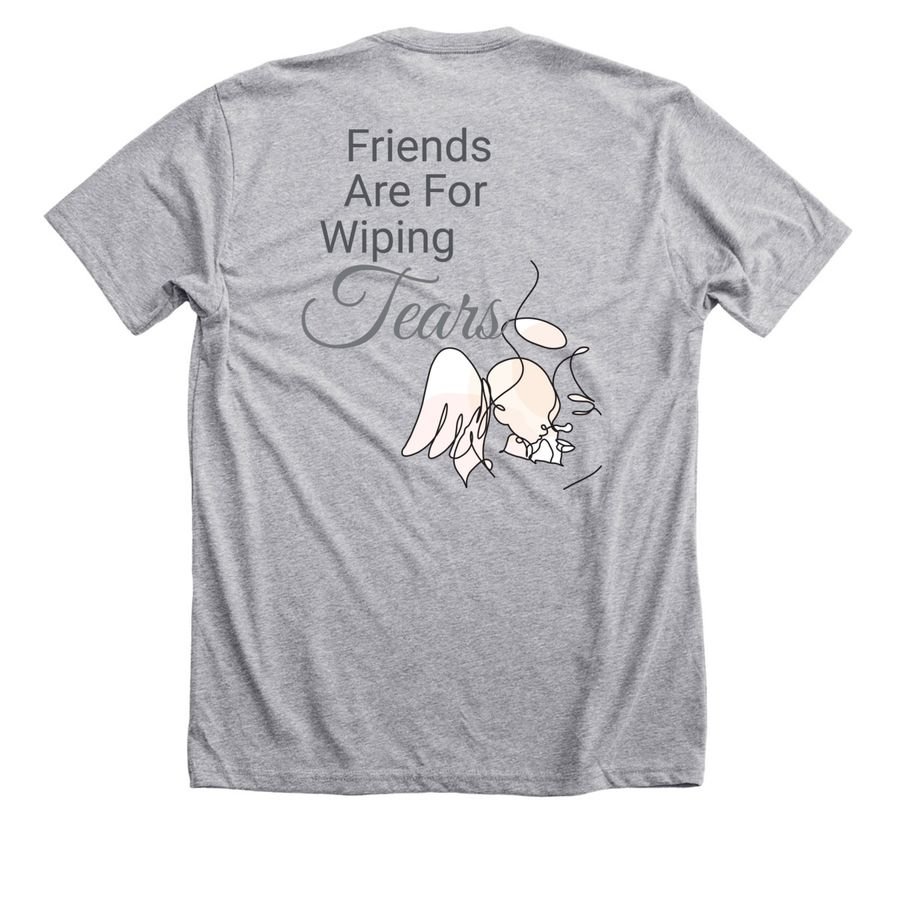 Friends Are For Wiping Tears: $28.00 - $45.00