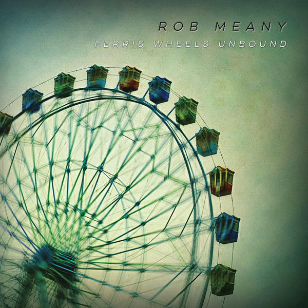 Rob Meany :: Ferris Wheels Unbound (Tracks 3, 10) (2016)