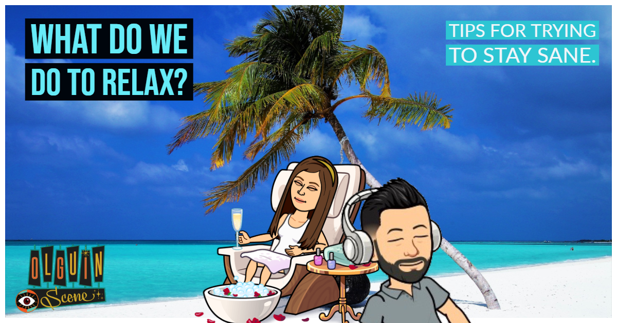 "What do we do to relax?" Tips for trying to stay sane.