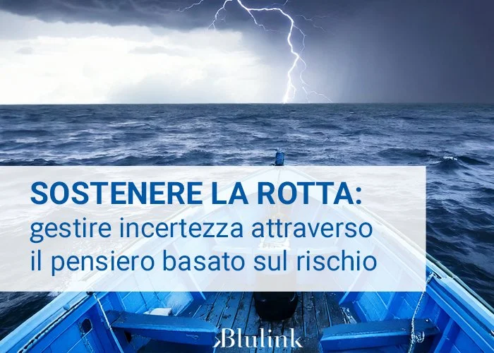 Sostenere la rotta: gestire incertezza attraverso il pensiero basato sul rischio