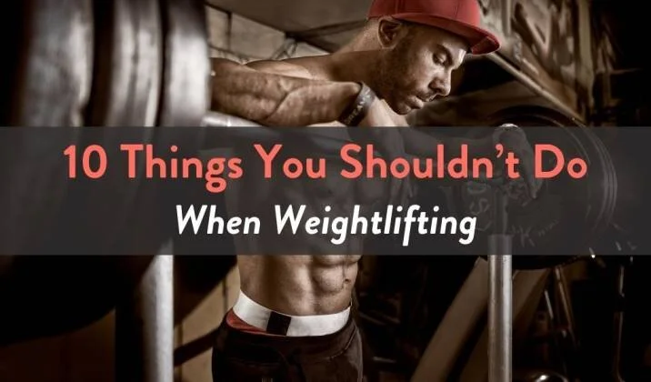 10 Things You Shouldn’t Do When Weightlifting.jpg