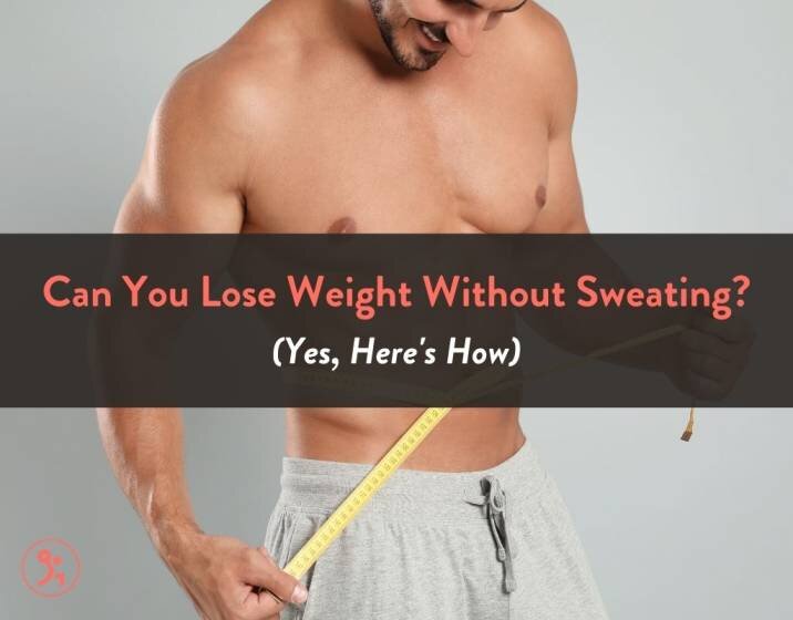 Can You Lose Weight Without Sweating? (Yes, Here's How)
